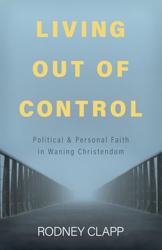 Living Out of Control: Political and Personal Faith in Waning Christendom - image 1