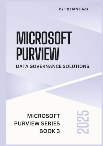 Microsoft Purview 2025: Data Governance Solutions (Microsoft Purview Series)