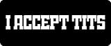 1080 Graphics 3 - I Accept Tits Hard Hat/Biker Helmet Sticker BS 890