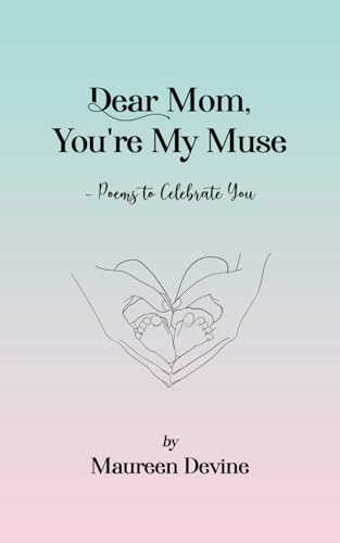 Dear Mom, You're My Muse: Poems to Celebrate You