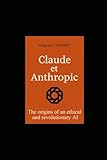 Claude and Anthropic: the origins of an ethical and revolutionary AI (IA aujourd'hui et demain)