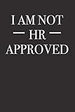 I Am Not HR Approved (Gag Gift Blank Lined Journals)