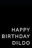 Happy Birthday Dildo: 110-Page Blank Journal Birthday Gag Gift Better Than A Card