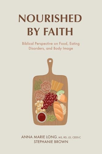 Nourished by Faith: Biblical Perspective on Food, Eating Disorders, and Body Image