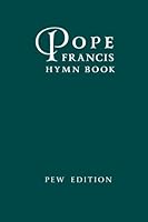 Pope Francis Hymn Book, PEW EDITION: (white pages): More than 200 Traditional Hymns, Complete Kyriale 1500302759 Book Cover