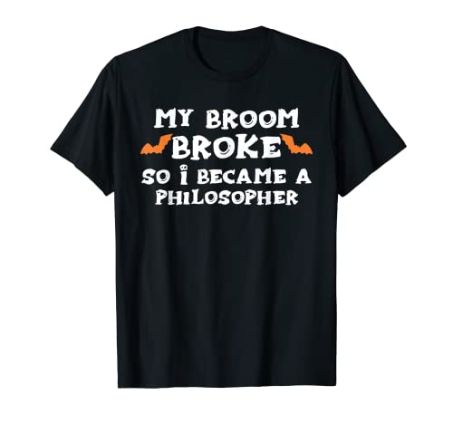 My Broom Broke So I Became A Philospher Halloween Camiseta