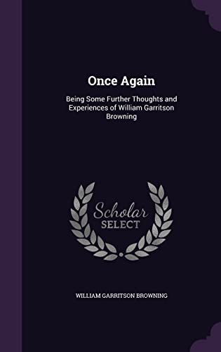 Once Again: Being Some Further Thoughts and Experiences of William Garritson Browning