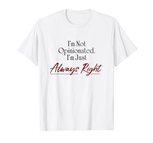 No soy opinionado, siempre tengo la razón Camiseta