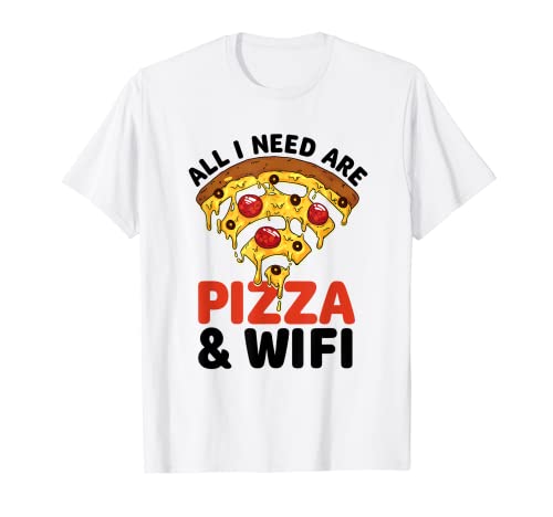 All I Need Are Pizza And Wifi Pizza Lover Pizza Baker Food T-Shirt