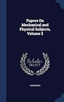 Papers On Mechanical and Physical Subjects, Volume 2 1298962161 Book Cover