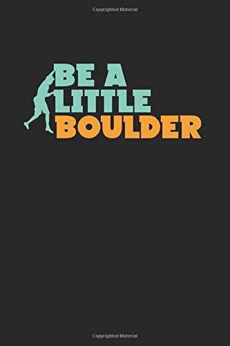 Be A Little Boulder Design for Boulder Mom or Dad: Rock Climbing Boulder Artwork Ideal For A Brave Climber Who Wants To Use Fun By The Pun Of A Bolder Boulder.