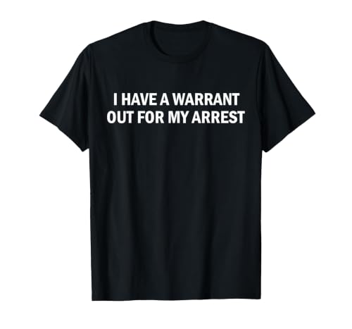 I Have A Warrant Out for My Arrest Funny Quote T-Shirt, Men, Black, 3X-Large