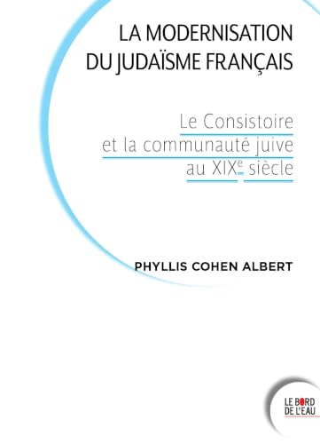 La modernisation du judaïsme français: Le Consistoire et la communauté juive au XIXe siècle