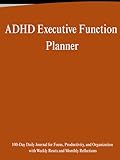 ADHD Executive Function Planner: 100-Day Daily Journal for Focus, Productivity, and Organization with Weekly Resets and Monthly Reflections