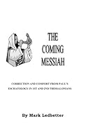 The Coming Messiah: Comfort and Correction from Paul's Eschatology in 1st and 2nd Thessalonians 1530566576 Book Cover
