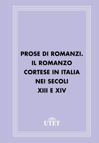 Prose di romanzi. Il romanzo cortese in Italia nei secoli Xiii e Xiv