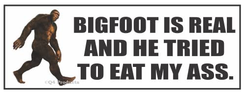 Bigfoot is Real and He Tried to Eat My Ass Sticker - Funny Sasquatch Sticker 3 x 8.5
