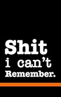 Shit I Can't Remember: Internet Password Logbook Organizer, and Journal for Men and Women 1790539153 Book Cover