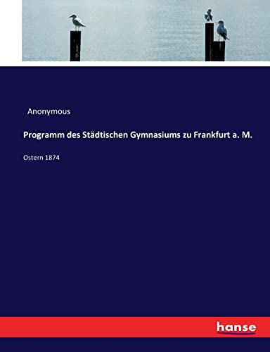 Programm des Städtischen Gymnasiums zu Frankfurt a. M.: Ostern 1874 (German Edition)