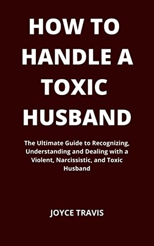 HOW TO HANDLE A TOXIC HUSBAND: The Ultimate Guide to