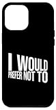 I Would Prefer Not To Ironic Funny Lazy Joke Tees