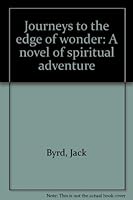 Journeys to the edge of wonder: A novel of spiritual adventure 0963398202 Book Cover