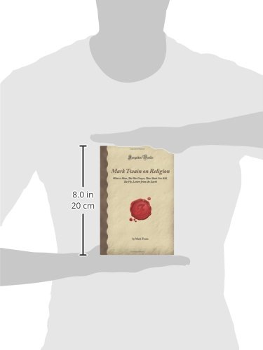 Mark Twain on Religion: What is Man, The War Prayer, Thou Shalt Not Kill, The Fly, Letters from the Earth (Forgotten Books)