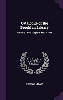 Hardcover Catalogue of the Brooklyn Library: Authors, Titles, Subjects, and Classes Book