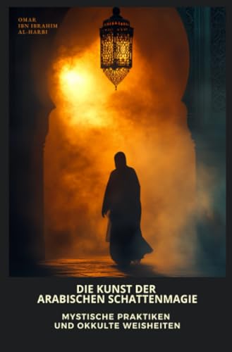 Die Kunst der arabischen Schattenmagie: Mystische Praktiken und okkulte Weisheiten