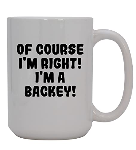 Of Course I'm Right! I'm A Backey! - 15oz Ceramic Coffee Mug, White Of Course I'm Right! I'm A Backey! - 15oz Ceramic Coffee Mug, White
