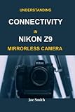 UNDERSTANDING CONNECTIVITY IN NIKON Z9 MIRRORLESS CAMERA