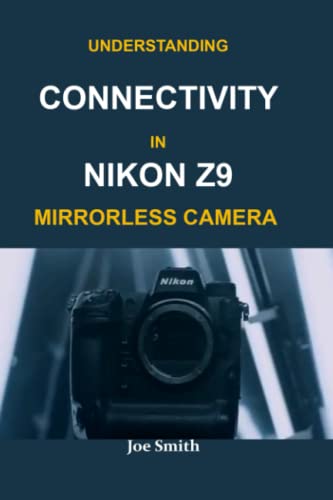 UNDERSTANDING CONNECTIVITY IN NIKON Z9 MIRRORLESS CAMERA