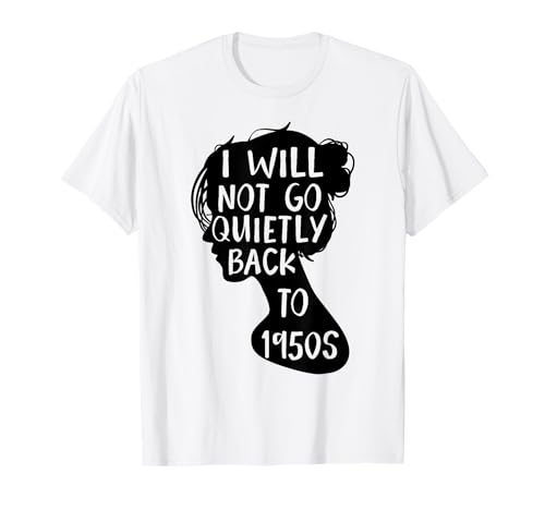 Ich werde nicht leise zur Frauenrecht-Feministin der 1950er Jahre zurückkehren T-Shirt