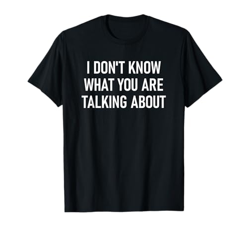 I Don't Know What You Are Talking About, Funny, Sarcastic