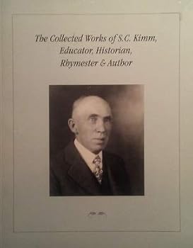 Paperback The Collected Works of S. C. Kimm, Educator, Historian, Rhymester & Author Book