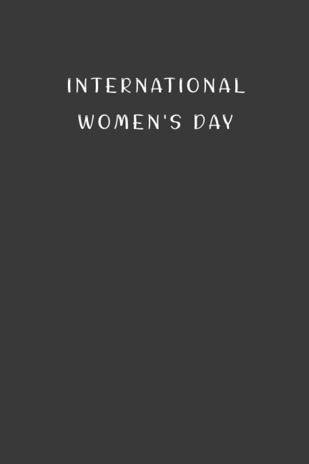 Independently published International Women's Day: Gift to celebrate this special and important Event, 100 Pages with Timeline, 6"x9", Premium Matte Finish