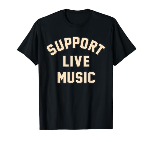 Support Live Music Musicians Local Bands Artists Music Lover T-Shirt