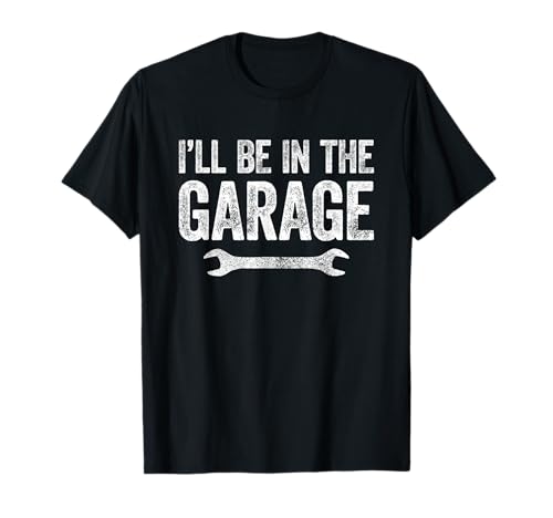 I'll Be In The Garage T-Shirt