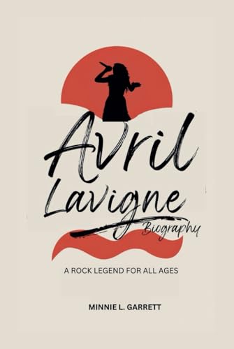 AVRIL LAVIGNE BIOGRAPHY: A Rock Legend For All Ages