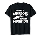 zu viele arschlöcher zu wenig munition T-Shirt