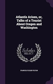 Hardcover Atlantis Arisen, or, Talks of a Tourist About Oregon and Washington Book