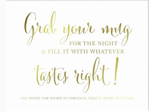 Andaz Press Wedding Party Signs, Metallic Gold Ink Print, 8.5x11-inch, Grab Your Mug Choose Your Cup for The Night and Fill with Whatever Tastes Right and When The Night is Through, 1-Pack, Unframed