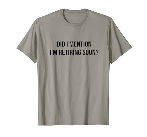 Did I Mention I'm Retiring Soon Funny Retirement Retirees T-Shirt