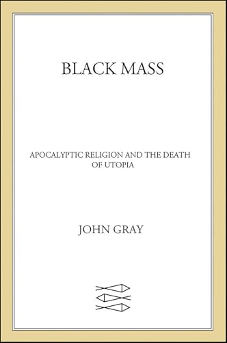 Black Mass: Apocalyptic Religion and the Death of Utopia
