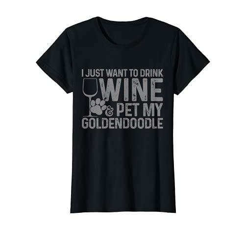 Mujer Sólo quiero beber vino y mascota mi madre Goldendoodle Doodle Camiseta