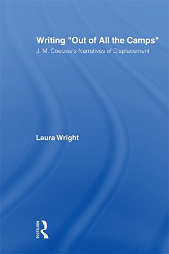 Writing Out of All the Camps: J.M. Coetzee's Narratives of Displacement (Studies in Major Literary Authors)