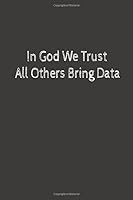 In God We Trust All Others Bring Data: Funny Office Coworker Notebook Journal : Blank Full Lined Pages Notebook Journal Gift for Data Analytics, Accounting, CPA's, Finance, Business Professionals. 6x9 165288095X Book Cover
