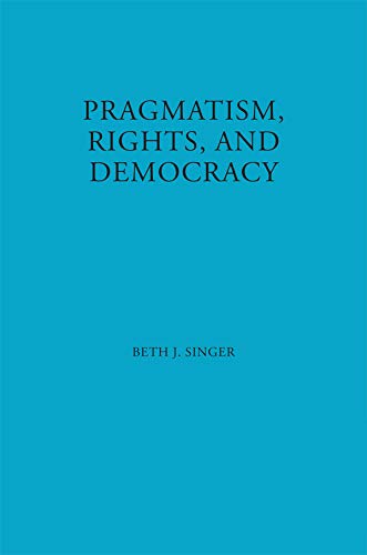 Pragmatism, Rights, and Democracy (American Philosophy Book 11)