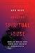 Healing Spiritual Abuse: How to Break Free from Bad Church Experience
