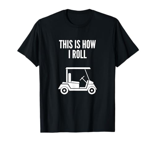 This Is How I Roll Golf Cart Funny Golf Humor T-Shirt